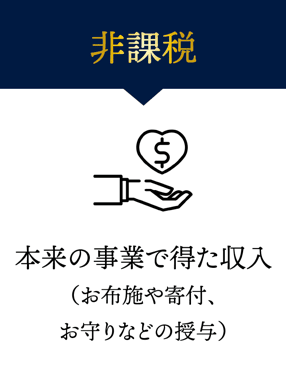 本来の事業（お布施や寄付、お守りなどの授与）で得られたお金は当然、非課税。